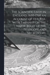 bokomslag The Scientific Lady in England, 1650-1760 an Account of Her Rise, With Emphasis on the Major Roles of the Telescope and Microscope