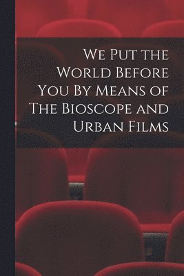 Anonymous - We Put the World Before You By Means of The Bioscope and Urban Films, Häftad