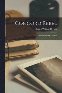 bokomslag Concord Rebel: a Life of Henry D. Thoreau