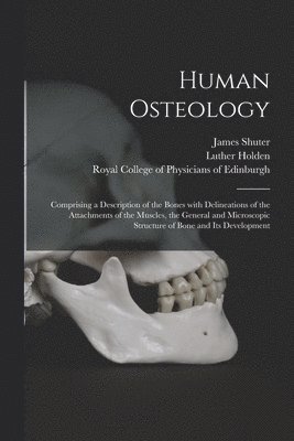 James 1846-1883 Shuter, Luther 1815-1905 Holden, Royal College of Physicians of Edinbu - Human Osteology, Häftad