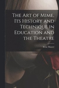 bokomslag The Art of Mime, Its History and Technique in Education and the Theatre