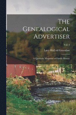 bokomslag The Genealogical Advertiser; a Quarterly Magazine of Family History; Vol. 4