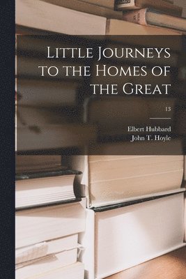 Little Journeys to the Homes of the Great; 13 1