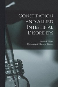 bokomslag Constipation and Allied Intestinal Disorders [electronic Resource]