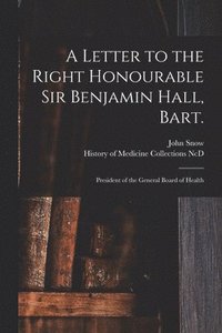 bokomslag A Letter to the Right Honourable Sir Benjamin Hall, Bart.