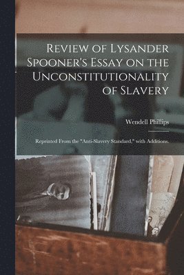 Review of Lysander Spooner's Essay on the Unconstitutionality of Slavery 1