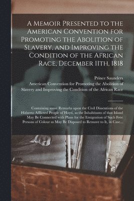 bokomslag A Memoir Presented to the American Convention for Promoting the Abolition of Slavery, and Improving the Condition of the African Race, December 11th, 1818