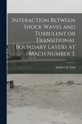 Interaction Between Shock Waves and Turbulent or Transitional Boundary Layers at Mach Number 3. 1