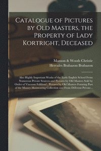 bokomslag Catalogue of Pictures by Old Masters, the Property of Lady Kortright, Deceased