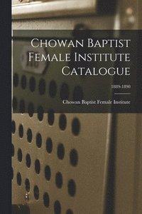 bokomslag Chowan Baptist Female Institute Catalogue; 1889-1890