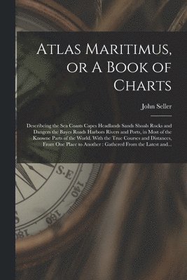 Atlas Maritimus, or A Book of Charts 1