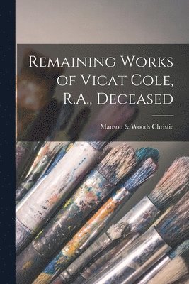 Remaining Works of Vicat Cole, R.A., Deceased 1