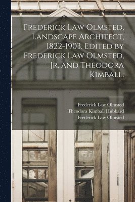 Frederick Law Olmsted, Landscape Architect, 1822-1903. Edited by Frederick Law Olmsted, Jr. and Theodora Kimball. 1