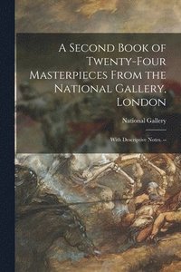 bokomslag A Second Book of Twenty-four Masterpieces From the National Gallery, London: With Descriptive Notes. --