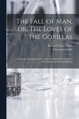 Richard Grant 1821-1885 White, Richard Grant White, A. Learned Gorilla - Fall of Man, or, The Loves of the Gorillas [microform], Häftad