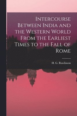 Intercourse Between India and the Western World From the Earliest Times to the Fall of Rome 1