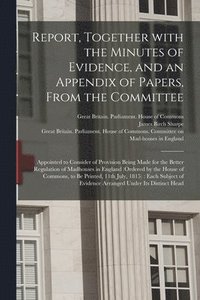 bokomslag Report, Together With the Minutes of Evidence, and an Appendix of Papers, From the Committee
