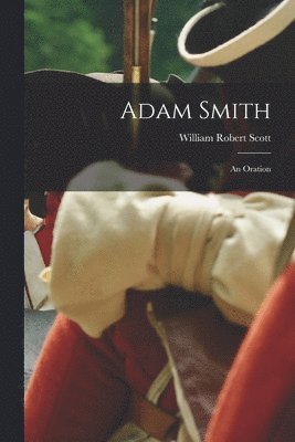 William Robert 1868-1940 Scott - Adam Smith [microform]; an Oration, Häftad
