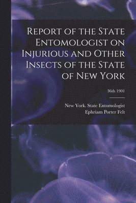 Report of the State Entomologist on Injurious and Other Insects of the State of New York; 36th 1901 1