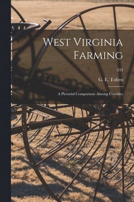 West Virginia Farming: a Pictorial Comparison Among Counties; 433 1