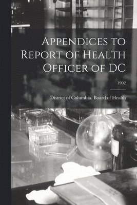 bokomslag Appendices to Report of Health Officer of DC; 1902