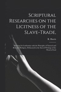 bokomslag Scriptural Researches on the Licitness of the Slave-trade,