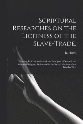 Scriptural Researches on the Licitness of the Slave-trade, 1