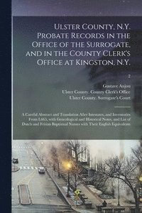 bokomslag Ulster County, N.Y. Probate Records in the Office of the Surrogate, and in the County Clerk's Office at Kingston, N.Y.