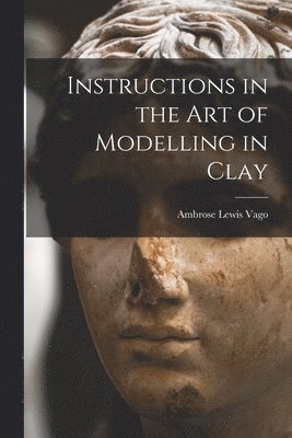 Instructions in the Art of Modelling in Clay 1