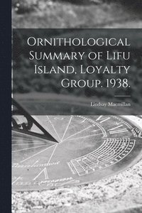 bokomslag Ornithological Summary of Lifu Island, Loyalty Group. 1938.