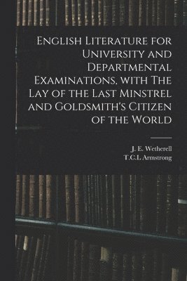 English Literature for University and Departmental Examinations, With The Lay of the Last Minstrel and Goldsmith's Citizen of the World 1