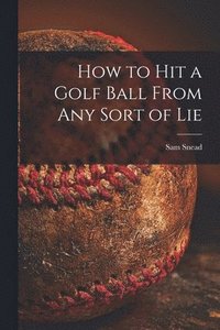 bokomslag How to Hit a Golf Ball From Any Sort of Lie