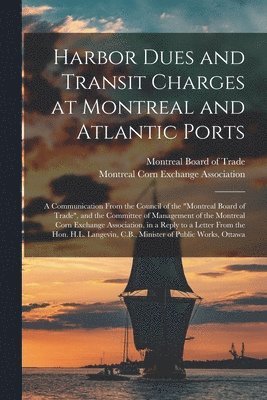 Harbor Dues and Transit Charges at Montreal and Atlantic Ports [microform]