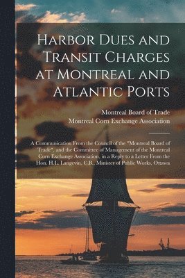 Harbor Dues and Transit Charges at Montreal and Atlantic Ports [microform] 1