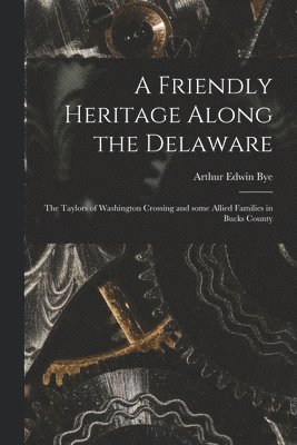 bokomslag A Friendly Heritage Along the Delaware; the Taylors of Washington Crossing and Some Allied Families in Bucks County