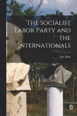 bokomslag The Socialist Labor Party and the Internationals