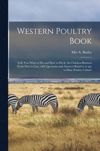 bokomslag Western Poultry Book; Tells You What to Do and How to Do It; the Chicken Business From First to Last, With Questions and Answers Relative to Up-to-date Poultry Culture