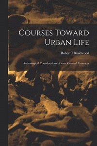 bokomslag Courses Toward Urban Life: Archeological Considerations of Some Cultural Alternates