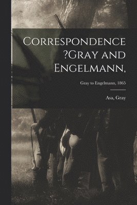 Correspondence ?Gray and Engelmann; Gray to Engelmann, 1865 1