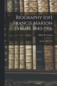 bokomslag Biography [of] Francis Marion Lyman, 1840-1916; Apostle, 1880-1916