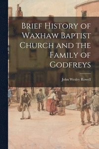 bokomslag Brief History of Waxhaw Baptist Church and the Family of Godfreys