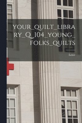 Your_quilt_library_Q_104_young_folks_quilts 1