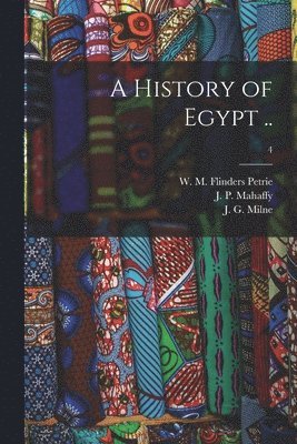 W. M. Flinders (William Matthew Petrie, J. P. (John Pentland) Mahaffy, J. G. (Joseph Grafton) Milne - History of Egypt ..; 4, Häftad