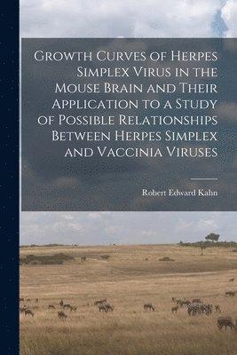 bokomslag Growth Curves of Herpes Simplex Virus in the Mouse Brain and Their Application to a Study of Possible Relationships Between Herpes Simplex and Vaccini