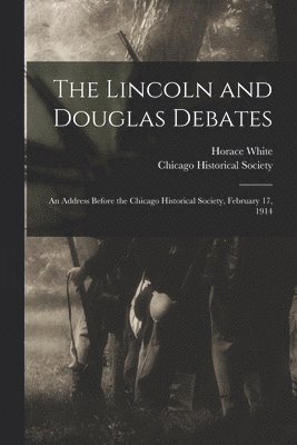 Horace 1834-1916 White, Chicago Historical Society - Lincoln and Douglas Debates, Häftad