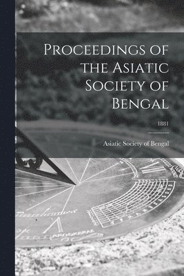 Asiatic Society of Bengal - Proceedings of the Asiatic Society of Bengal; 1881, Häftad