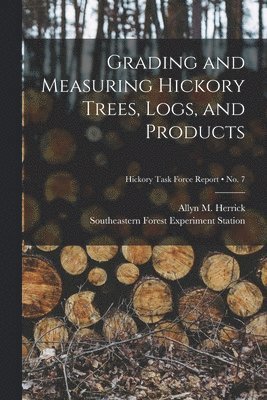 bokomslag Grading and Measuring Hickory Trees, Logs, and Products; no. 7