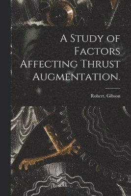 A Study of Factors Affecting Thrust Augmentation.