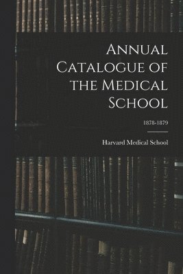 Harvard Medical School - Annual Catalogue of the Medical School; 1878-1879, Häftad