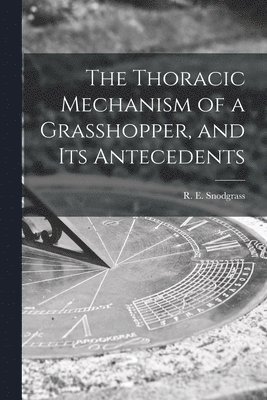 bokomslag The Thoracic Mechanism of a Grasshopper, and Its Antecedents